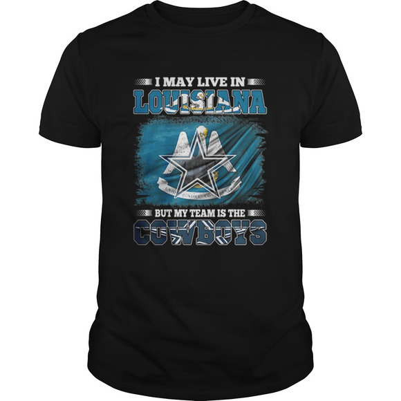 Other - I May Live In Louisiana But My Team Is The Cowboys Shirt
